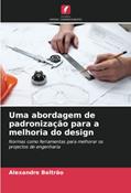 Ler Uma abordagem de padronização para a melhoria do design: Normas como ferramentas para melhorar os projectos de engenharia (Portuguese Edition), do autor Alexandre Beltrão Ler Uma abordagem de padronização para a melhoria do design: Normas como ferramentas para melhorar os projectos de engenharia (Portuguese Edition), do autor Alexandre Beltrão
