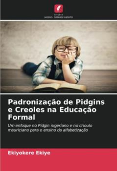 Padronização de Pidgins e Creoles na Educação Formal: Um enfoque no Pidgin nigeriano e no crioulo mauriciano para o ensino da alfabetização, do autor Ekiyokere Ekiye