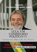 Ler LULA: UM CONDENADO POLÍTICO (?): Evidências, impressões, convicções, condenações & O PROBLEMA DA VERDADE (TESE DE DOUTORADO) (Teses & Dissertações Livro 10), do autor CLEBERSON EDUARDO DA COSTA