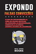Ler Expondo Falsas Convicções: A era da desinformação e como as falsas notícias se espalham, a desinformação sobrevive e alimenta guerras futuras de informação (2), do autor Real News Books