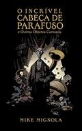 Ler O Incrível Cabeça de Parafuso e Outros Objetos Curiosos, do autor Mike Mignola