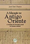 Ler A educação no antigo Oriente: a história da formação moral do homem oriental, do autor José Davi Passos Ler A educação no antigo Oriente: a história da formação moral do homem oriental, do autor José Davi Passos