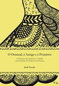 Ler O Oriental. Antigo e o Primitivo. Os Sistemas de Casamento e a Família nas Sociedades Pré-Industriais, do autor Jack Goody Ler O Oriental. Antigo e o Primitivo. Os Sistemas de Casamento e a Família nas Sociedades Pré-Industriais, do autor Jack Goody