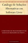 Ler Catálogo de Soluções Alternativas em Software Livre, do autor Companhia de Processamento de Dados do Município de Porto Alegre - PROCEMPA