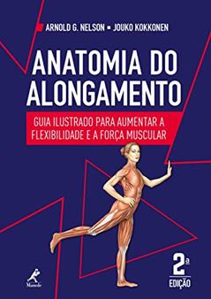 Anatomia do alongamento: guia ilustrado para aumentar a flexibilidade e a força muscular, do autor Arnold G. Nelson; Jouko Kokkonen