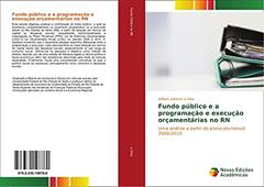 Fundo público e a programação e execução orçamentárias no RN: Uma análise a partir do plano plurianual 2004/2015, do autor William Gledson e Silva