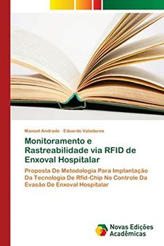 Monitoramento e Rastreabilidade via RFID de Enxoval Hospitalar: Proposta De Metodologia Para Implantação Da Tecnologia De Rfid-Chip No Controle Da Evasão De Enxoval Hospitalar, do autor Manoel Andrade; Eduardo Valadares