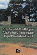 Ler Os Herdeiros da Colônia Philippson. A Trajetória de Uma Família de Judeus Imigrantes no Rio Grande do Sul, do autor Elaine Pedreira Rabinovich