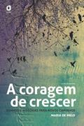 Ler A CORAGEM DE CRESCER: SONHOS E HISTÓRIAS PARA NOVOS CAMINHOS, do autor MARIA DE MELO AZEVEDO