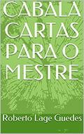 Ler CABALA CARTAS PARA O MESTRE, do autor Roberto Lage Guedes