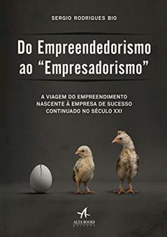 Do Empreendedorismo ao "empresadorismo": a Viagem do Empreendimento Nascente à Empresa de Sucesso Continuado no Século XXI, do autor Sérgio Rodrigues Bio