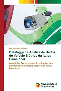 Datalogger e Análise de Dados do Veículo Elétrico da Itaipu Binacional: Aquisição, Armazenamento e Análise dos Parâmetros do Veículo Elétrico da Itaipu Binacional, do autor Igor Bertolino Schram