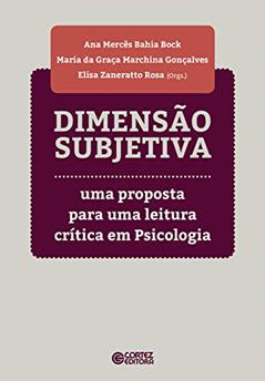 Dimensão subjetiva: uma proposta para uma leitura crítica em psicologia, do autor Ana Mercês Bahia Bock; Maria da Graça Marchina Gonçalves; Elisa Zaneratto Rosa