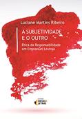 Ler A Subjetividade e o Outro: ética da Responsabilidade em Emmanuel Levinas, do autor Luciane Martins Ribeiro