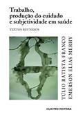 Ler Trabalho, produção do cuidado e subjetividade em saúde: Textos reunidos, do autor Túlio Batista Franco; Emerson Elias Merhy Ler Trabalho, produção do cuidado e subjetividade em saúde: Textos reunidos, do autor Túlio Batista Franco; Emerson Elias Merhy
