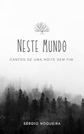 Ler Neste Mundo: Cantos de uma noite sem fim, do autor Sérgio Nogueira Ler Neste Mundo: Cantos de uma noite sem fim, do autor Sérgio Nogueira