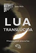 Ler Lua translúcida: O homem jamais pisou na Lua, do autor Jario Melo