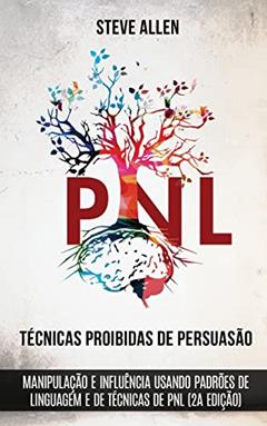 Técnicas proibidas de Persuasão, manipulação e influência usando padrões de linguagem e de técnicas de PNL (2a Edição): Como persuadir, influenciar e manipular usando padrões de linguagem e PNL, do autor Steve Allen