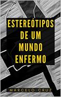 Ler Estereótipos de um Mundo Enfermo, do autor Marcelo Cruz