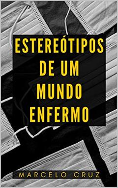 Estereótipos de um Mundo Enfermo, do autor Marcelo Cruz