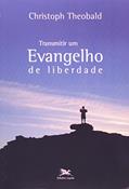 Ler Transmitir Um Evangelho de Liberdade. Cristianismo e Modernidade, do autor Christoph Theobald Ler Transmitir Um Evangelho de Liberdade. Cristianismo e Modernidade, do autor Christoph Theobald