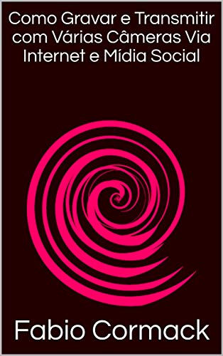 Como Gravar e Transmitir com Várias Câmeras Via Internet e Mídia Social, do autor Fabio Cormack