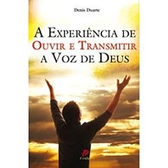 Experiencia De Ouvir E Transmitir A Voz De Deus, do autor Denis Duarte