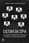 Ler Cultura da Cópia: o Compartilhamento de Arquivos e a Prática da Pirataria Online, do autor Daniel Jorge Teixeira Cesar Ler Cultura da Cópia: o Compartilhamento de Arquivos e a Prática da Pirataria Online, do autor Daniel Jorge Teixeira Cesar