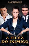 Ler A FILHA DO INIMIGO: Quando dois corações se unem, ninguém mais consegue separar., do autor Mary Demarchi Ler A FILHA DO INIMIGO: Quando dois corações se unem, ninguém mais consegue separar., do autor Mary Demarchi
