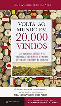 Volta ao mundo em 20.000 vinhos: Os melhores vinhos e os principais produtores de todas as regiões vinícolas do planeta, do autor Julio Anselmo de Sousa Neto