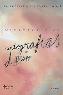 Micropolítica: Cartografias do desejo, do autor Suely Rolnik; Félix Guattari