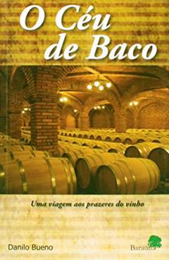 O céu de baco: Uma viagem aos prazeres do vinho, do autor Danilo Bueno