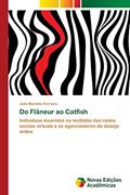 Ler Do Flâneur ao Catfish: Indivíduos inseridos na multidão das redes sociais virtuais e os agenciadores de desejo online, do autor Julio Marinho Ferreira