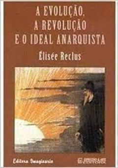 A Evolução, a Revolução e o Ideal Anarquista, do autor Élisée Reclus