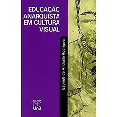 Educação Anarquista em Cultura Visual, do autor Gabriela De Andrade Rodrigues