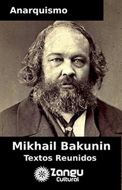 Anarquismo Mikhail Bakunin: Textos Escolhidos (Coleção ANARQUISMO Livro 1), do autor Mikhail Bakunin