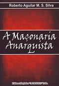Ler A Maçonaria Anarquista, do autor Roberto Aguilar M. S. Silva Silva