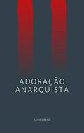 Ler Adoração Anarquista, do autor James Begg Ler Adoração Anarquista, do autor James Begg