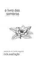 Ler O Livro das Sombras (Poesias de um Tumblr Esquecido 1), do autor Nick Exaltação Ler O Livro das Sombras (Poesias de um Tumblr Esquecido 1), do autor Nick Exaltação
