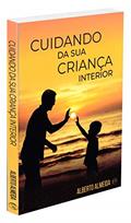 Ler Cuidando de Sua Criança Interior, do autor Alberto Almeida