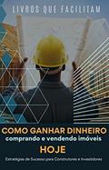 Ler Como Ganhar Dinheiro Comprando e Vendendo Imóveis HOJE: Estratégias de Sucesso para Construtores e Investidores, do autor Livros Que Facilitam