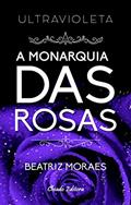 Ler Ultravioleta: A Monarquia das Rosas, do autor Beatriz Moraes Ler Ultravioleta: A Monarquia das Rosas, do autor Beatriz Moraes