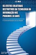 Ler Os Efeitos Colaterais destrutivos da Tecnologia da Informação nos proximos 30 anos: A Conscientização da sua Nação, do autor J. C Melo Ler Os Efeitos Colaterais destrutivos da Tecnologia da Informação nos proximos 30 anos: A Conscientização da sua Nação, do autor J. C Melo