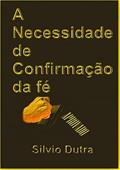 Ler A Necessidade da Confirmacao da Fe, do autor Silvio Dutra