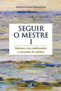 Ler Seguir o mestre - vol. I: Batismo e/ou confirmação e eucaristia de adultos, do autor Antônio Francisco Blankendaal