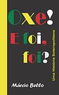 Ler Oxe! E foi, foi?: Uma História Soteropolitana, do autor Márcio Bello Teixeira Ler Oxe! E foi, foi?: Uma História Soteropolitana, do autor Márcio Bello Teixeira