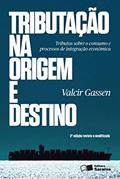 Tributação na origem e destino - 2ª edição de 2013: Princípios jurisdicionais em processos de integração econômica, do autor Valcir Gassen