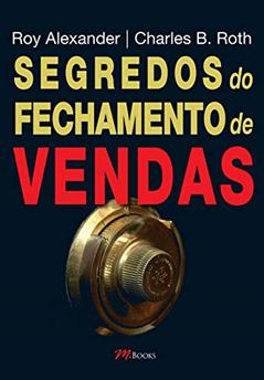 Segredos do Fechamento de Vendas, do autor Roy Alexander; Charles B. Roth