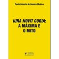 Ler Iura Novit Curia: a Máxima e o Mito, do autor Paulo Roberto de Gouvêa Medina