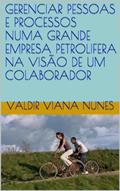 Ler GERENCIAR PESSOAS E PROCESSOS NUMA GRANDE EMPRESA PETROLIFERA NA VISÃO DE UM COLABORADOR, do autor Valdir Viana Nunes Ler GERENCIAR PESSOAS E PROCESSOS NUMA GRANDE EMPRESA PETROLIFERA NA VISÃO DE UM COLABORADOR, do autor Valdir Viana Nunes